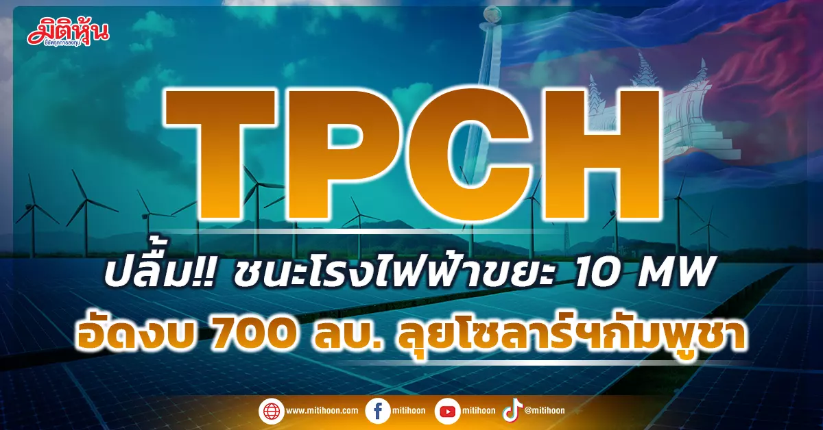 TPCH is delighted to win the bid for a 10 MW waste-to-energy power plant, budgeting 700 million baht to invest in Cambodia – Miti stock | clearly points out every investment